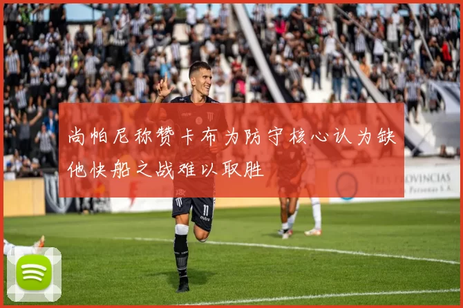 尚帕尼称赞卡布为防守核心认为缺他快船之战难以取胜