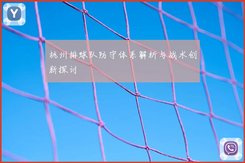 杭州排球队防守体系解析与战术创新探讨