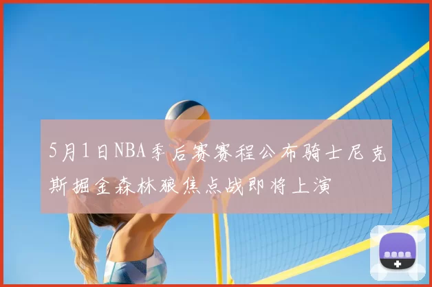 5月1日NBA季后赛赛程公布骑士尼克斯掘金森林狼焦点战即将上演