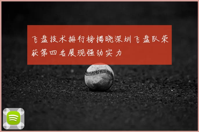 飞盘技术排行榜揭晓深圳飞盘队荣获第四名展现强劲实力