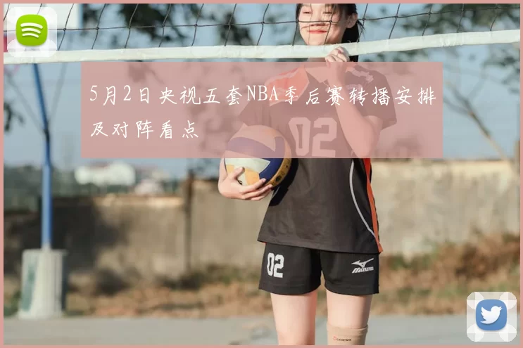 5月2日央视五套NBA季后赛转播安排及对阵看点