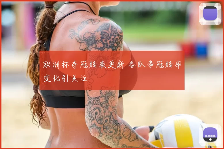 欧洲杯夺冠赔表更新 各队争冠赔率变化引关注