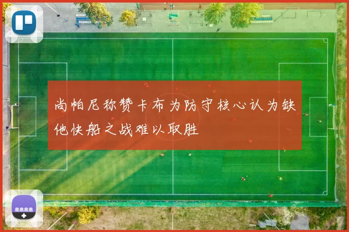 尚帕尼称赞卡布为防守核心认为缺他快船之战难以取胜
