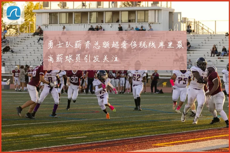 勇士队薪资总额超奢侈税线库里最高薪球员引发关注