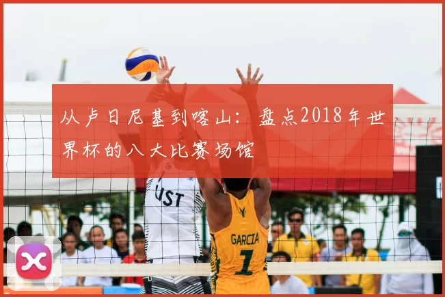 从卢日尼基到喀山：盘点2018年世界杯的八大比赛场馆