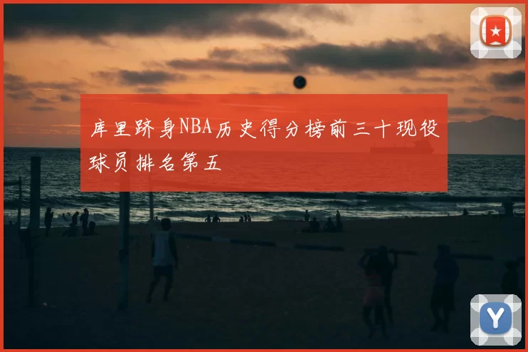 库里跻身NBA历史得分榜前三十现役球员排名第五