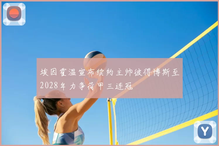 埃因霍温宣布续约主帅彼得博斯至2028年力争荷甲三连冠