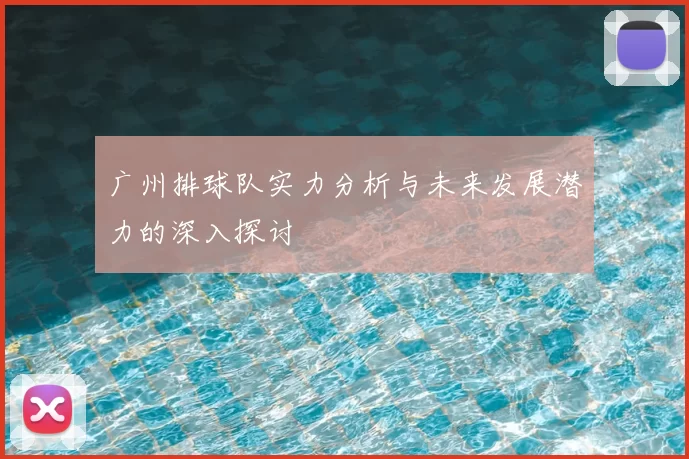 广州排球队实力分析与未来发展潜力的深入探讨