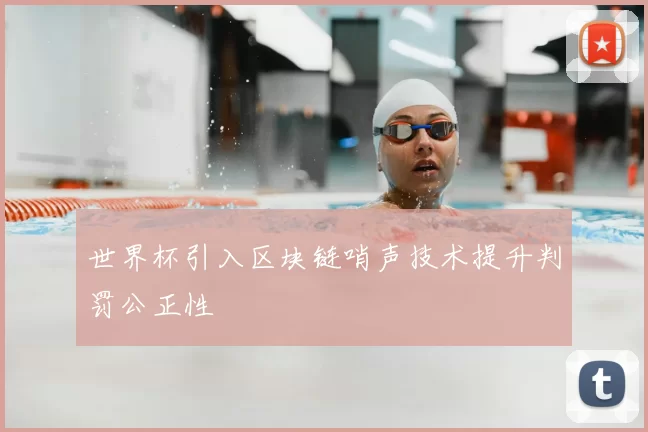 世界杯引入区块链哨声技术提升判罚公正性