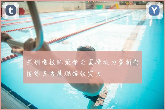 深圳滑板队荣登全国滑板力量排行榜第五名展现强劲实力