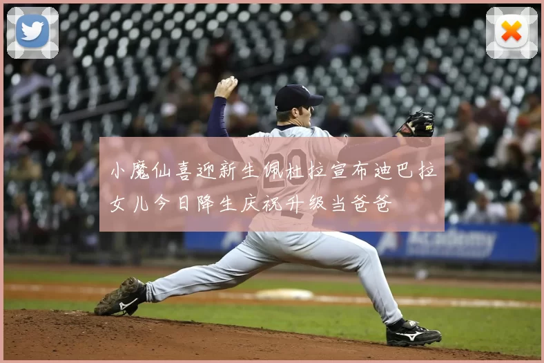 小魔仙喜迎新生佩杜拉宣布迪巴拉女儿今日降生庆祝升级当爸爸