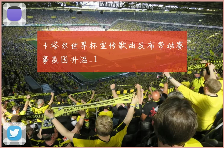 卡塔尔世界杯宣传歌曲发布带动赛事氛围升温_1