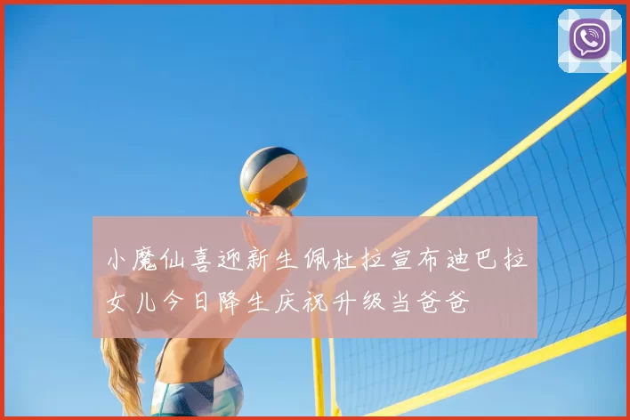 小魔仙喜迎新生佩杜拉宣布迪巴拉女儿今日降生庆祝升级当爸爸