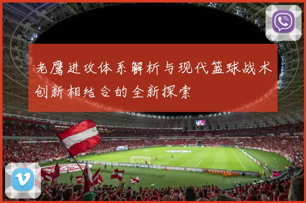 老鹰进攻体系解析与现代篮球战术创新相结合的全新探索