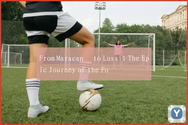 From Maracanã to Lusail The Epic Journey of the Fo